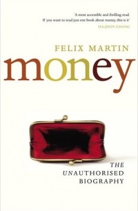Феликс Мартин - Money: The Unauthorised Biography