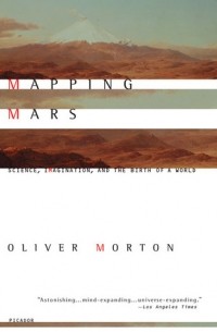 Оливер Мортон - Mapping Mars: Science, Imagination, and the Birth of a World