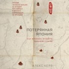 Алекс Керр - Потерянная Япония. Как исчезает культура великой империи