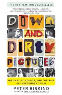 Peter Biskind - Down and Dirty Pictures: Miramax, Sundance, and the Rise of Independent Film