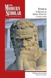 Peter Kreeft - The Modern Scholar: Ethics: A History of Moral Thought