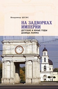 Владимир Цесис - На задворках империи. Детские и юные годы Давида Ламма