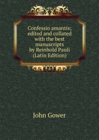 John Gower - Confessio amantis; edited and collated with the best manuscripts by Reinhold Pauli 