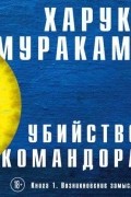 Харуки Мураками - Убийство Командора. Книга 1. Возникновение замысла