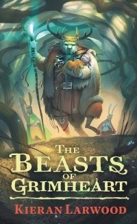 Киран Ларвуд - The Beasts of Grimheart