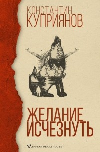 Константин Куприянов - Желание исчезнуть (сборник)
