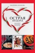 Острая подача. Как готовить острую еду и не потерять друзей