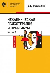 Евгения Германовна Трошихина - Неклиническая психотерапия и практикум. Часть 2