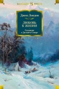 Джек Лондон - Любовь к жизни. Сказания о Дальнем Севере