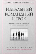 Патрик Ленсиони - Идеальный командный игрок. Как распознать и развить три ключевых качества