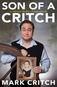 Марк Крич - Son of a Critch: A Childish Newfoundland Memoir
