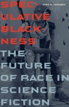 André M. Carrington - Speculative Blackness: The Future of Race in Science Fiction