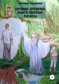 Светлана Ивановна Юрковская - Оружие древних. Книга первая: Ричкон