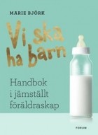 Marie Björk - Vi ska ha barn : handbok i jämställt föräldraskap
