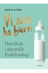 Marie Björk - Vi ska ha barn : handbok i jämställt föräldraskap