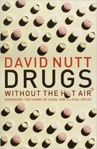 Дэвид Натт - Drugs Without the Hot Air: Minimizing the Harms of Legal and Illegal Drugs