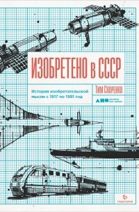 Тим Скоренко - Изобретено в СССР: История изобретательской мысли с 1917 по 1991 год