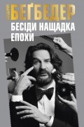 Фредерик Беґбедер - Бесіди нащадка епохи