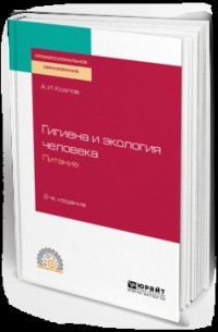 Андрей Козлов - Гигиена и экология человека. Питание 2-е изд. , испр. и доп. Учебное пособие для СПО
