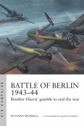 Richard Worrall - Battle of Berlin 1943–44: Bomber Harris&#039; gamble to end the war