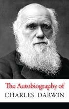 Charles Darwin - The Autobiography of Charles Darwin