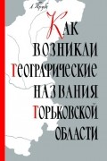 Лев Трубе - Как возникли географические названия Горьковской области