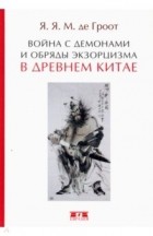 Ян Якоб Мария де Гроот - Война с демонами и обряды экзорцизма в Древнем Китае