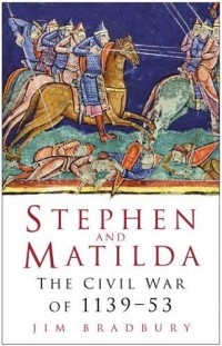 Jim Bradbury - Stephen and Matilda: The Civil War Of 1139-53