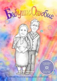 Евгения Хамуляк - Бабушколюбие. Сборник сказок независимых сказочниц