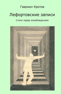 Гавриил Кротов - Лефортовские записи. Стихи перед освобождением
