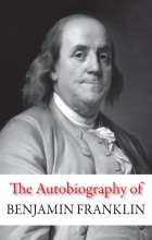 Benjamin Franklin - The Autobiography of Benjamin Franklin