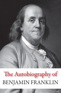 Benjamin Franklin - The Autobiography of Benjamin Franklin