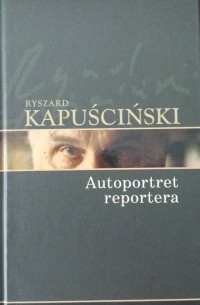 Ryszard Kapuściński - Autoportret reportera
