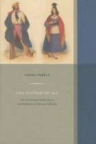 Louise Pubols - The Father of All: The de la Guerra Family, Power, and Patriarchy in Mexican California