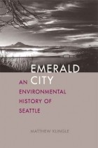 Matthew Klingle - Emerald City: An Environmental History of Seattle