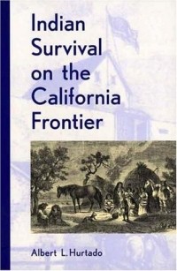 Albert L. Hurtado - Indian Survival on the California Frontier