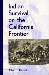 Albert L. Hurtado - Indian Survival on the California Frontier