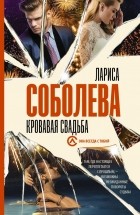 Лариса Соболева - Кровавая свадьба (сборник)