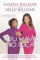  - You Have No Idea: A Famous Daughter, Her No-nonsense Mother, and How They Survived Pageants, Hollywood, Love, Loss (and Each Other)
