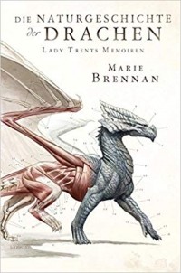 Marie Brennan - Lady Trents Memoiren 1. Die Naturgeschichte der Drachen