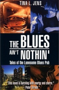 Tina L. Jens - The Blues Ain't Nothin': Tales of the Lonesome Blues Pub