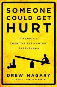 Дрю Магари - Someone Could Get Hurt: A Memoir of Twenty-First-Century Parenthood