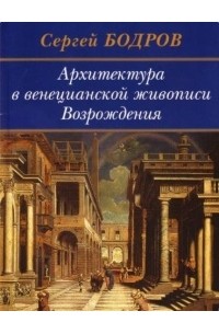 Сергей Бодров - Архитектура в венецианской живописи Возрождения