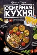 Ольга Герун - Семейная кухня. 100 лучших рецептов