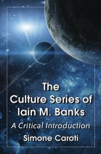 Simone Caroti - Culture Series of Iain M. Banks: A Critical Introduction