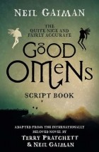 Нил Гейман - The Quite Nice and Fairly Accurate Good Omens Script Book