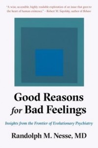 Randolph M. Nesse - Good Reasons for Bad Feelings: Insights from the Frontier of Evolutionary Psychiatry