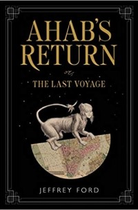 Джеффри Форд - Ahab's Return: or, The Last Voyage