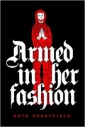 Kate Heartfield - Armed in Her Fashion
