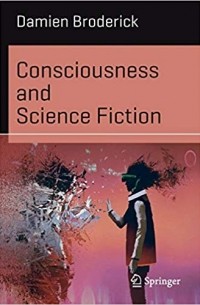 Дамиен Бродерик - Consciousness and Science Fiction